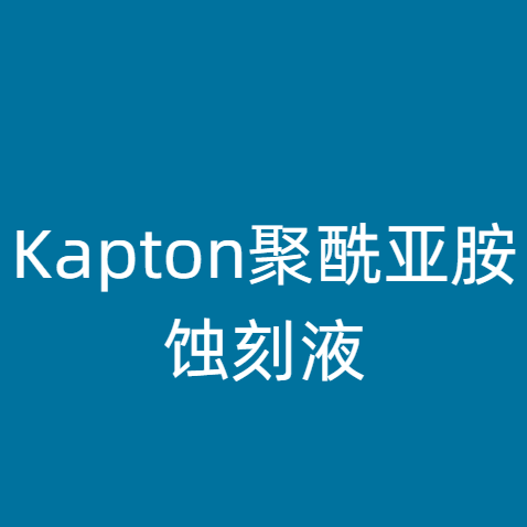 Kapton聚酰亚胺蚀刻液